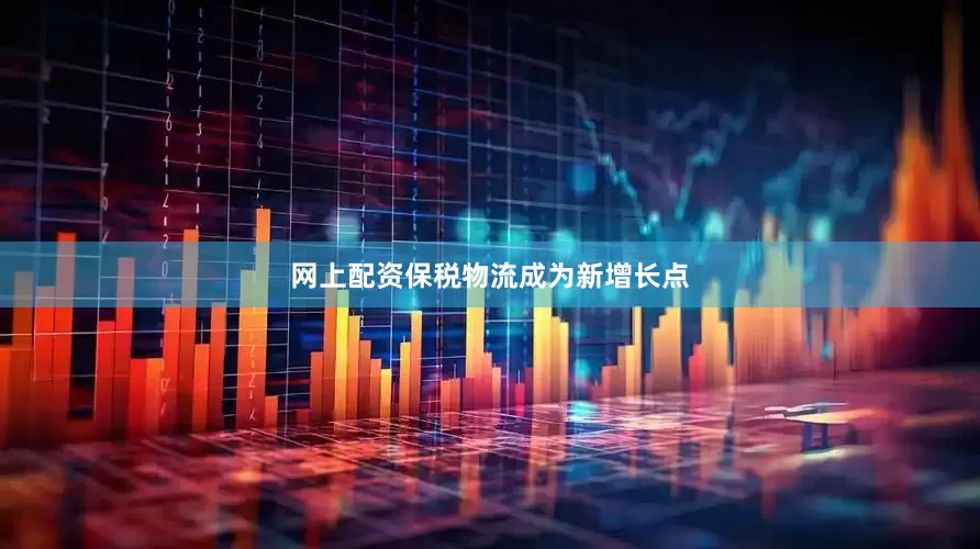 网上配资保税物流成为新增长点